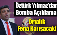 Öztürk Yılmaz’dan Bomba Açıklama; “Darbeyi Önceden…”