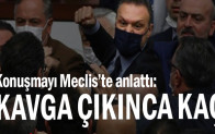 Konuşmayı Meclis’te anlattı: Kavga çıkınca kaç