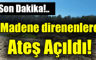Madene direnenlere ateş açıldı