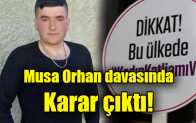 Musa Orhan davasında  Karar çıktı!