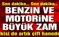 Benzin ve motorine büyük zam