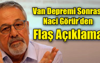 Van Depremi Sonrası Naci Görür’den  Flaş Açıklama