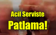 Acil Serviste  Patlama!