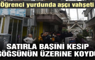 Satırla başını kesti, göğsüne koydu
