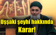 Uşşaki şeyhi hakkında Karar!