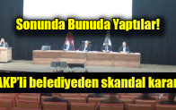 AKP’li belediyeden skandal karar