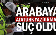 Arabaya Atatürk yazdırmak suç oldu