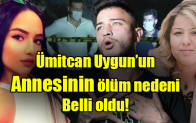 Ümitcan Uygun’un annesinin ölüm nedeni belli oldu
