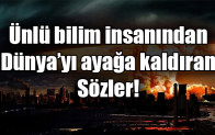 Ünlü bilim insanından  Dünya’yı ayağa kaldıran Sözler!