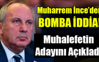 Muharrem İnce Muhalefetin Adayını Açıkladı!