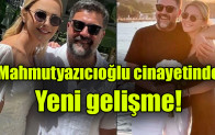 Mahmutyazıcıoğlu cinayetinde yeni gelişme