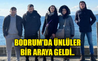 BODRUM’DA ÜNLÜLERBİR ARAYA GELDİ..