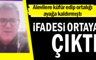 Alevilere küfür eden kişinin ifadesi ortaya çıktı