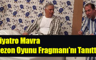 Tiyatro Mavra  Sezon Oyunu Fragmanı’nı Tanıttı