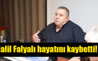 Halil Falyalı hayatını kaybetti