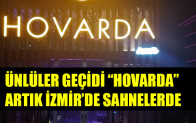 ÜNLÜLER GEÇİDİ “HOVARDA” ARTIK İZMİR’DE SAHNELERDE