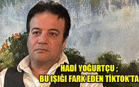 HADİ YOĞURTÇU ; BU IŞIĞI FARK EDEN TİKTOK’TA