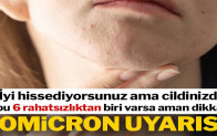 Uzmanlar uyardı: İyi hissediyorsanız ama  bu belirtiler varsa Omicron olabilir