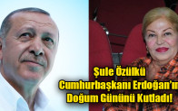 Şule Özülkü Cumhurbaşkanı Erdoğan’ın Doğum Gününü Kutladı
