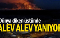 Alev alev yanıyor… Dünya diken üstünde