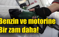 Benzin ve motorine bir zam daha!