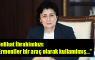 Melihat İbrahimkızı: “Ermeniler bir araç olarak kullanılmış…”