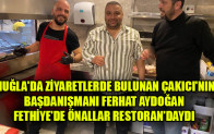 MUĞLA’DA ZİYARETLERDE BULUNAN ÇAKICI’NIN BAŞDANIŞMANI FERHAT AYDOĞAN, FETHİYE’DE ÖNALLAR RESTORAN’DAYDI