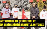 MART ÇANAKKALE ŞEHİTLERİNİ VE TÜM ŞEHİTLERİMİZİ RAHMETLE ANIYORUZ.