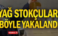 Yağ stokçuları böyle yakalandı