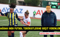 Dağdan inen Futbol teröristlerine geçit verenler!