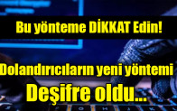 Dikkat: Dolandırıcıların yeni yöntemi deşifre oldu…