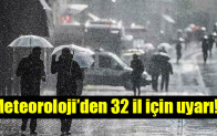 Meteoroloji’den 32 il için uyarı
