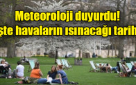 Meteoroloji duyurdu! İşte havaların ısınacağı tarih…