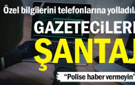 Özel bilgilerini telefonlarına yolladılar… Gazetecilere şantaj