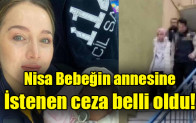 Nisa Bebeğin annesine istenen ceza belli oldu