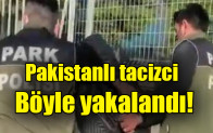 Pakistanlı tacizci  Böyle yakalandı!