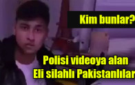 Polisi videoya alan eli silahlı Pakistanlılar
