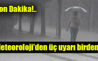 Meteoroloji’den üç uyarı birden!