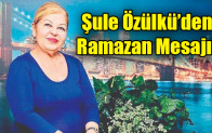 Siyasetçi iş kadını Şule Özülkü ramazan ayı dolayısıyla mesaj yayımladı.