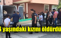 6 yaşındaki kızını bıçaklayarak öldürdü