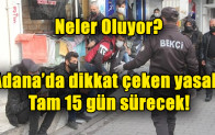 Adana’da dikkat çeken yasak! 15 gün sürecek