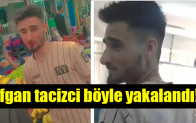 Afgan tacizci böyle yakalandı