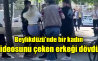 Beylikdüzü’nde bir kadın, videosunu çeken erkeği dövdü