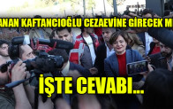 Canan Kaftancıoğlu cezaevine girecek mi?