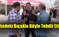 Elindeki Bıçakla Böyle Tehdit Etti!