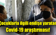 Çocuklarla ilgili endişe yaratan Covid-19 araştırması