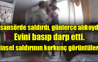 Asansörde saldırdı, günlerce alıkoydu, evini basıp darp etti