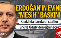Erdoğan’ın evine “mesih” baskını