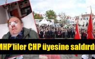 MHP’liler CHP üyesine saldırdı