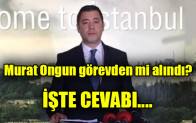 Murat Ongun görevden alındı mı?